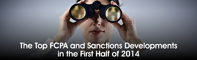 The Top FCPA and Sanctions Developments in the First Half of 2014