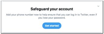 Pop-up internet message image that reads: Safeguard your account | Add your phone number to help ensure that you can log in to Twitter, even if you lose your password | Get started